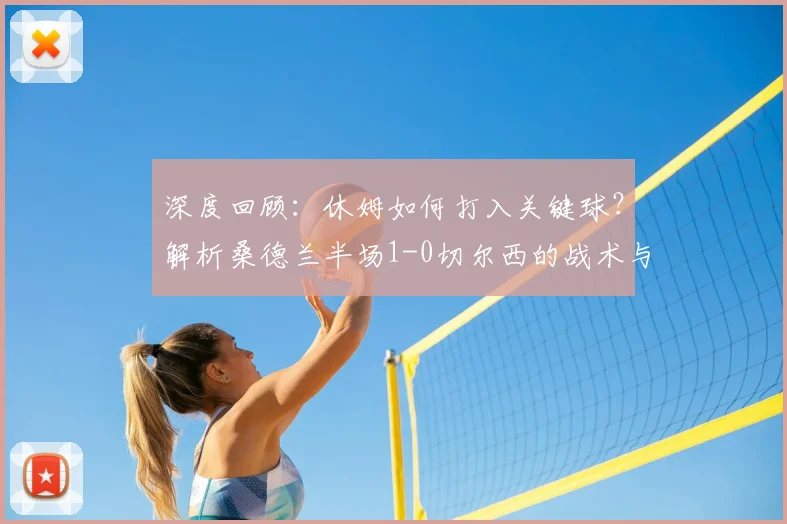 深度回顾：休姆如何打入关键球？解析桑德兰半场1-0切尔西的战术与佩德罗的机会