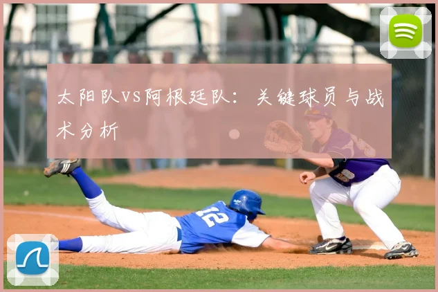 太阳队vs阿根廷队：关键球员与战术分析